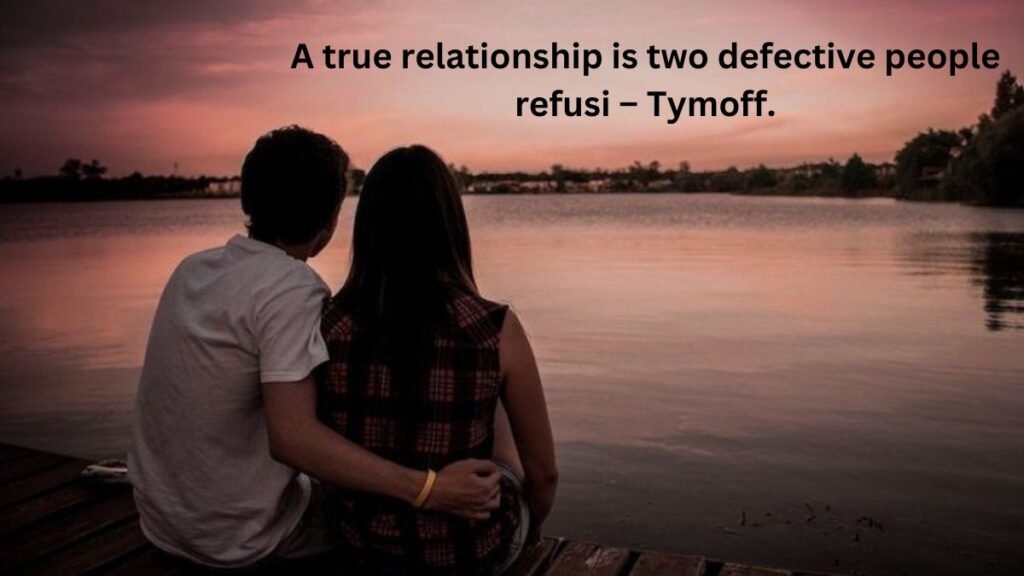 A true relationship is two defective people refusi – Tymoff.